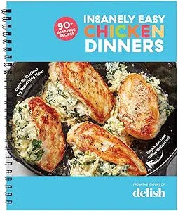 Delish Insanely Easy Chicken Dinners: 90+ Amazing Recipes - Plan Quick and Easy Meals, Casseroles, Soups, Stews, and More!